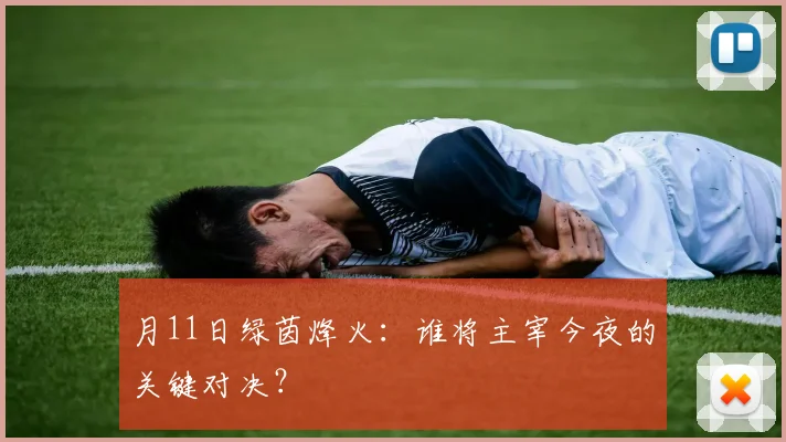 月11日绿茵烽火：谁将主宰今夜的关键对决？